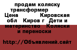 продам коляску-трансформер Bogus › Цена ­ 3 500 - Кировская обл., Киров г. Дети и материнство » Коляски и переноски   